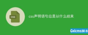 关于css声明语句总是以什么结束-爱站