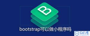 关于bootstrap是否可以做小程序的解析-爱站