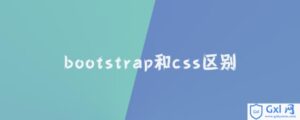 解析bootstrap和css有怎么样的区别-爱站